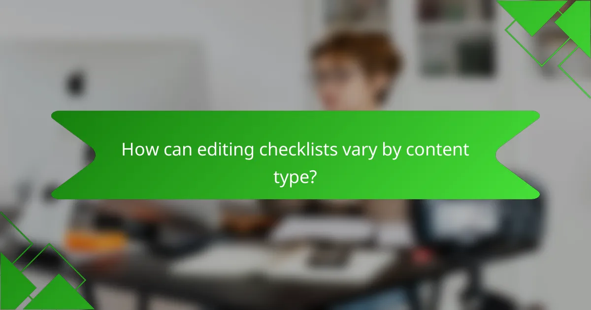 How can editing checklists vary by content type?