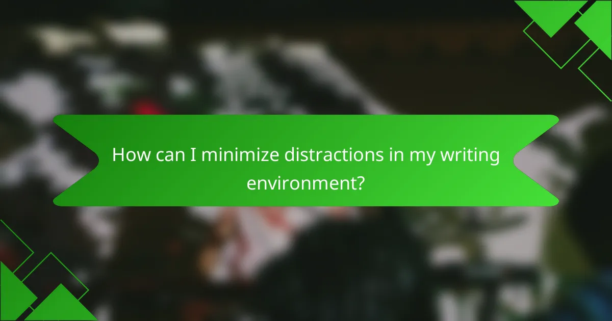 How can I minimize distractions in my writing environment?