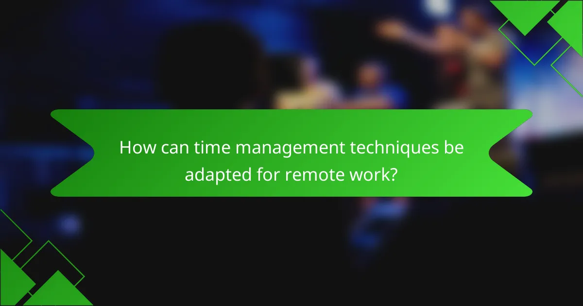 How can time management techniques be adapted for remote work?