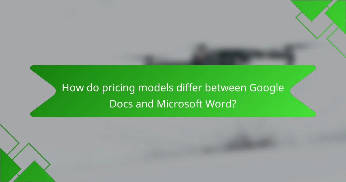 How do pricing models differ between Google Docs and Microsoft Word?