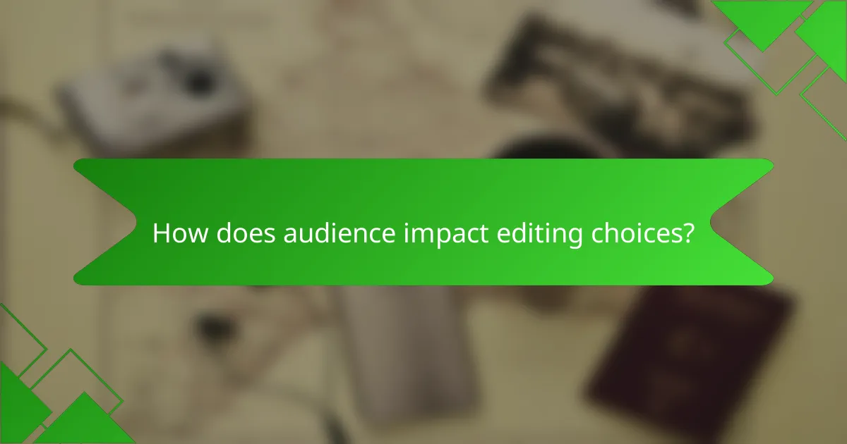 How does audience impact editing choices?