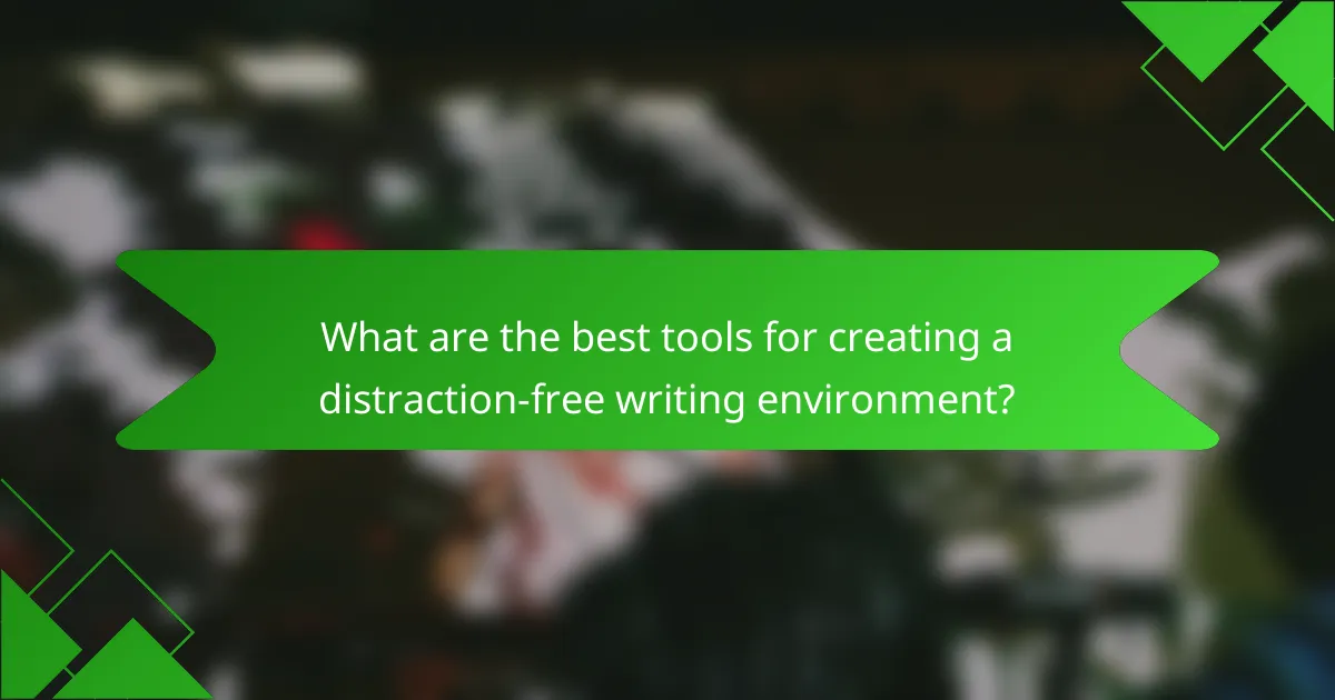 What are the best tools for creating a distraction-free writing environment?