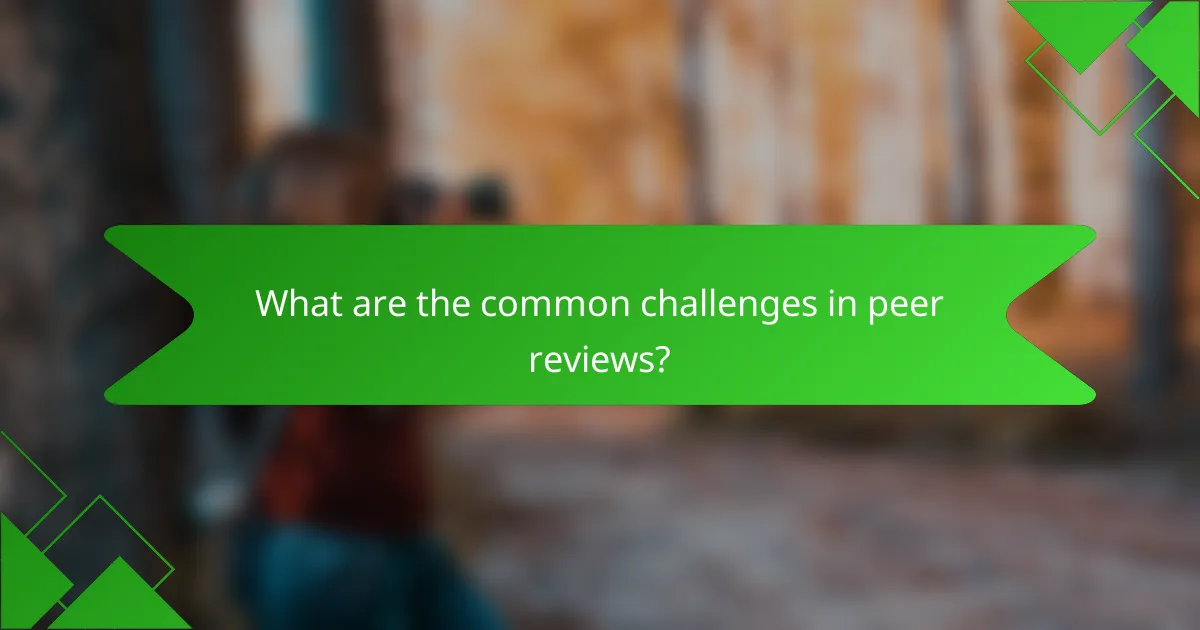 What are the common challenges in peer reviews?