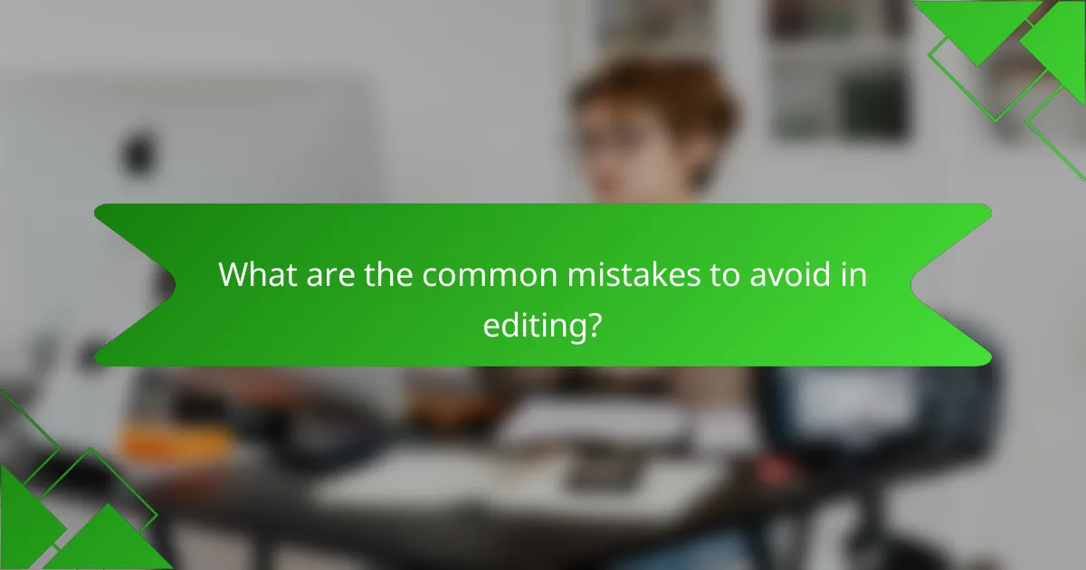 What are the common mistakes to avoid in editing?
