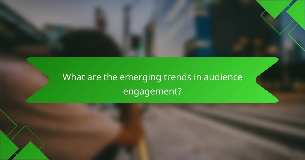 What are the emerging trends in audience engagement?