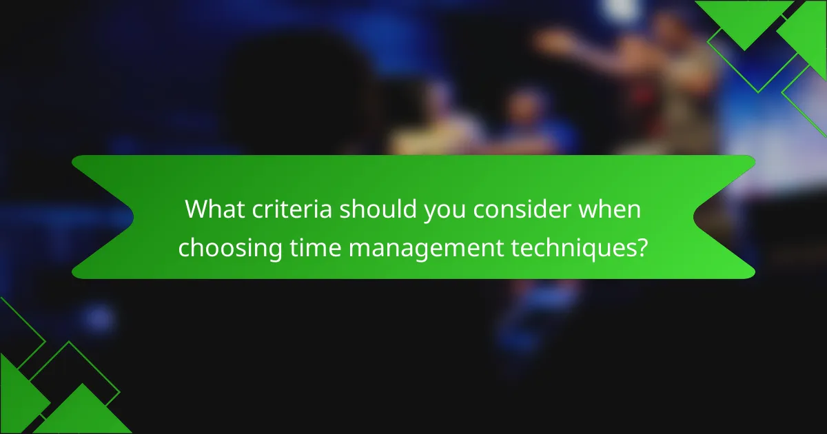 What criteria should you consider when choosing time management techniques?