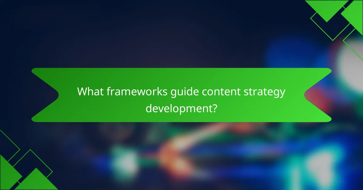 What frameworks guide content strategy development?