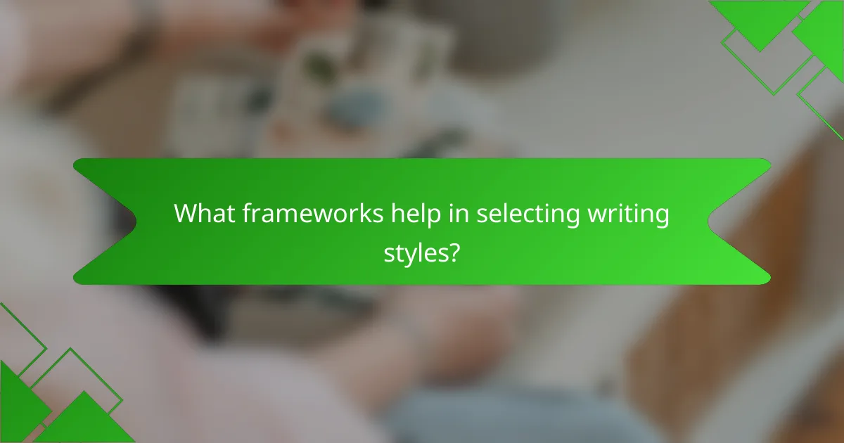 What frameworks help in selecting writing styles?