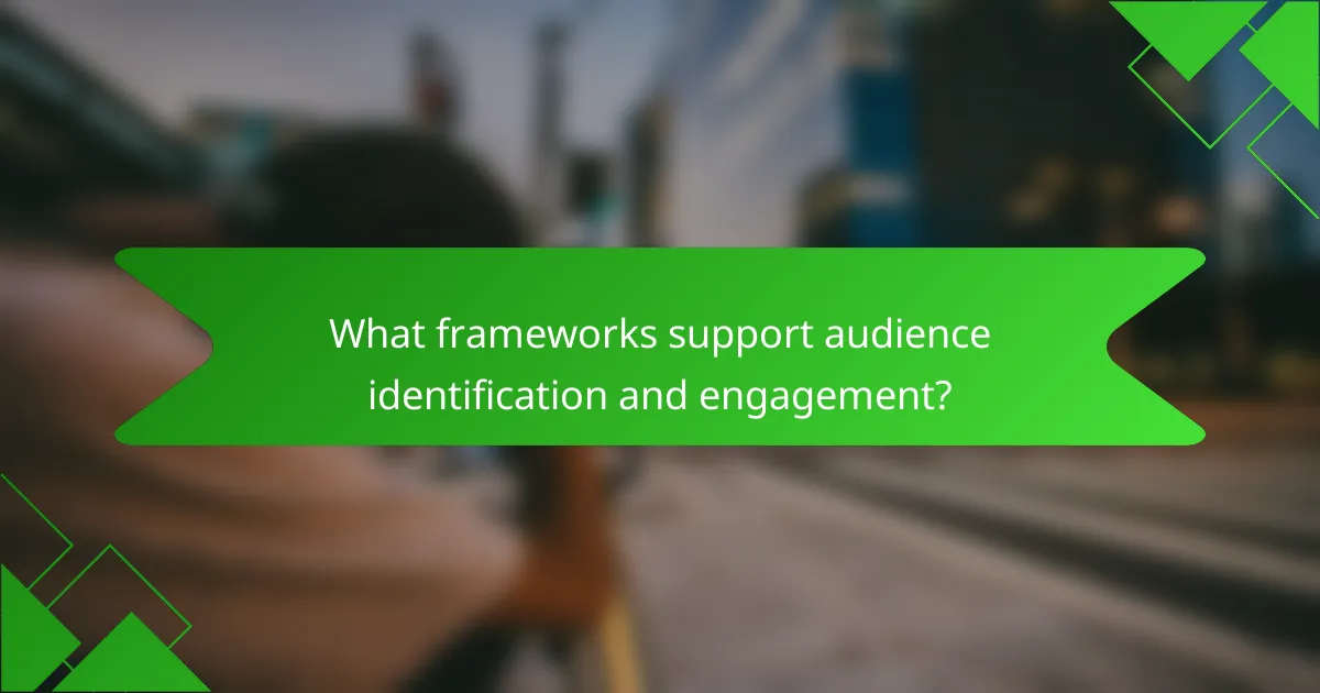 What frameworks support audience identification and engagement?