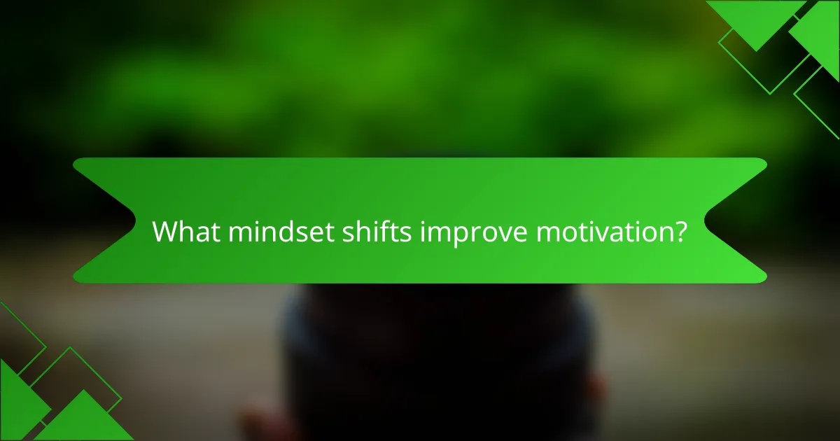 What mindset shifts improve motivation?