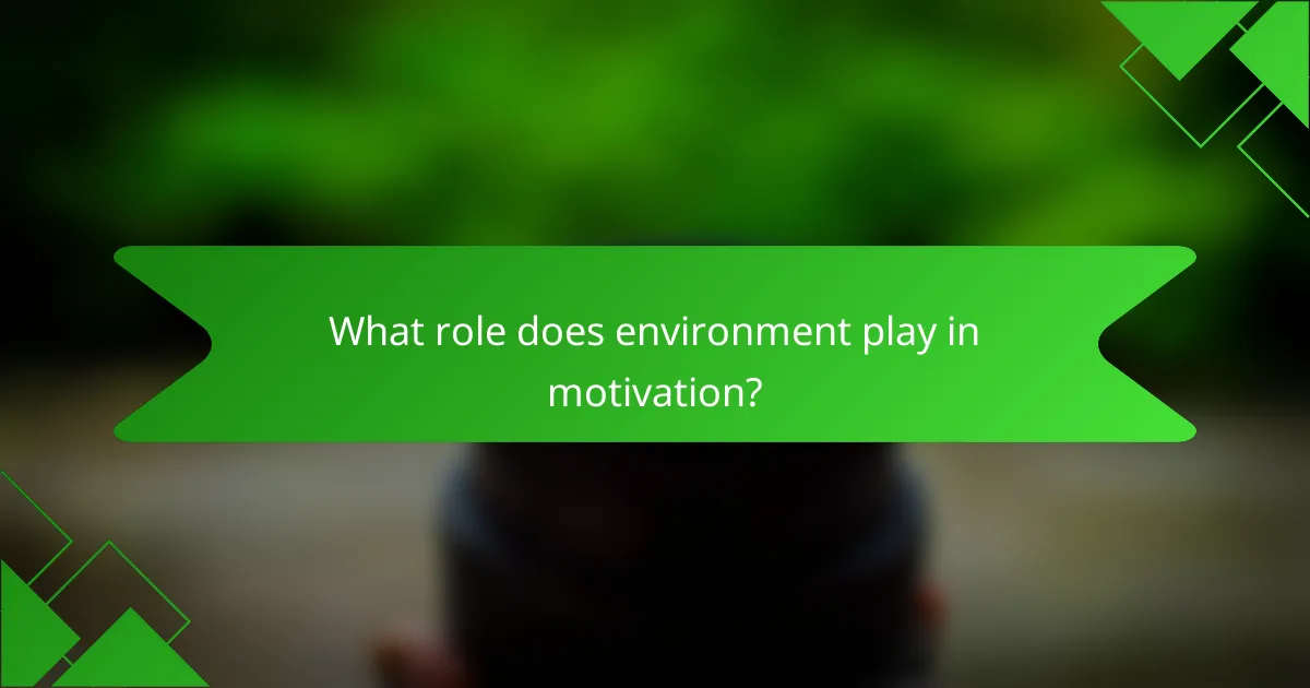 What role does environment play in motivation?