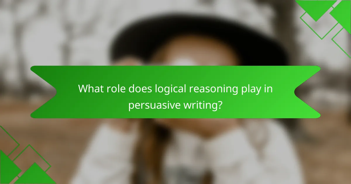 What role does logical reasoning play in persuasive writing?