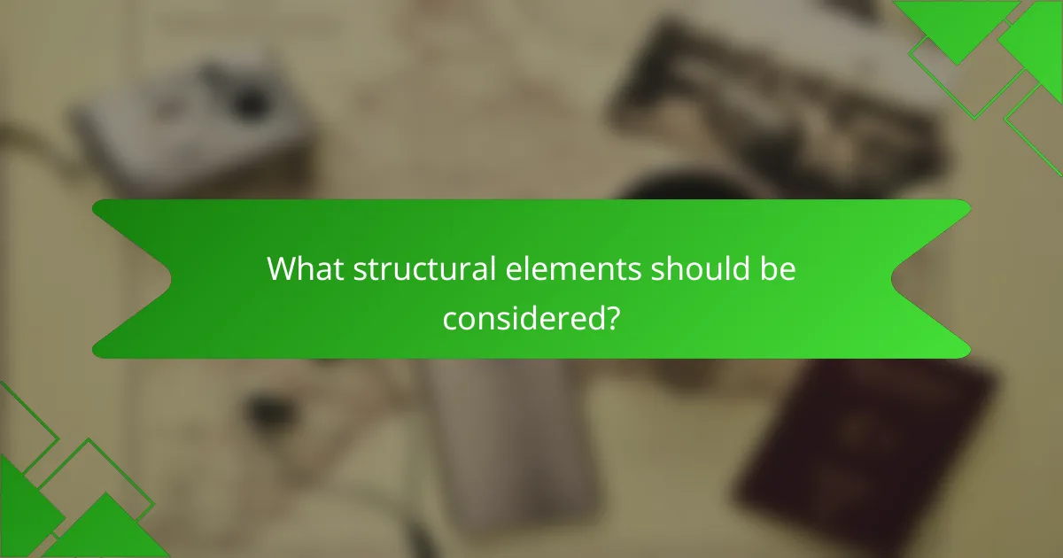 What structural elements should be considered?