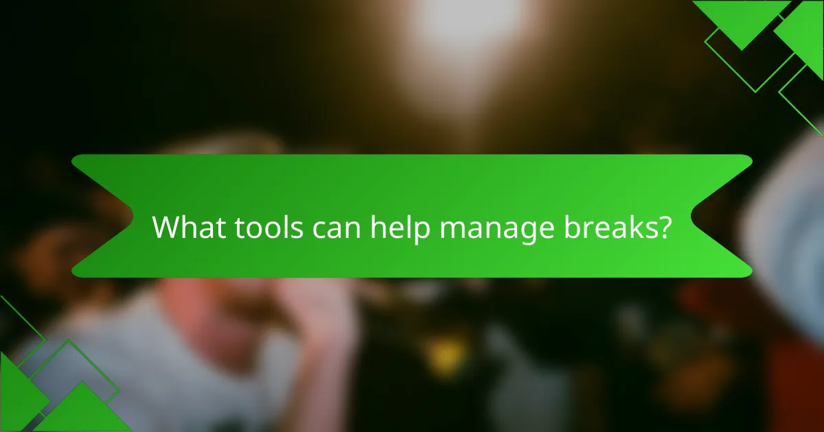 What tools can help manage breaks?