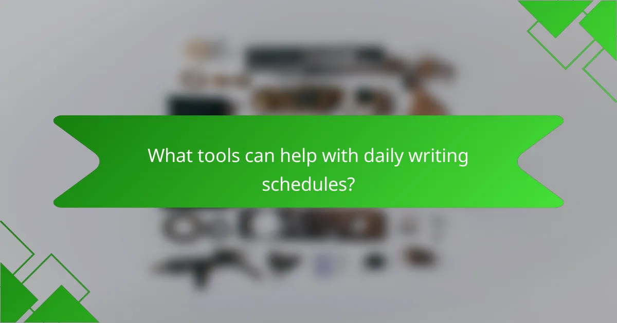 What tools can help with daily writing schedules?