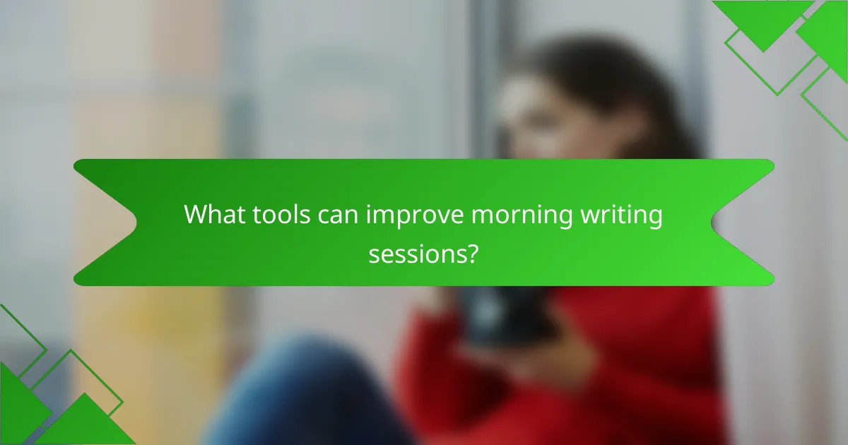 What tools can improve morning writing sessions?