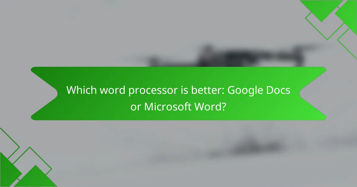 Which word processor is better: Google Docs or Microsoft Word?